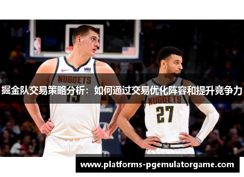 掘金队交易策略分析:如何通过交易优化阵容和提升竞争力