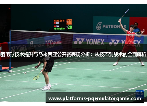 羽毛球技术提升与马来西亚公开赛表现分析:从技巧到战术的全面解析