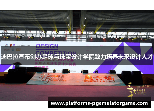 迪巴拉宣布创办足球与珠宝设计学院致力培养未来设计人才
