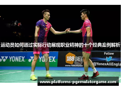 运动员如何通过实际行动展现职业精神的十个经典案例解析