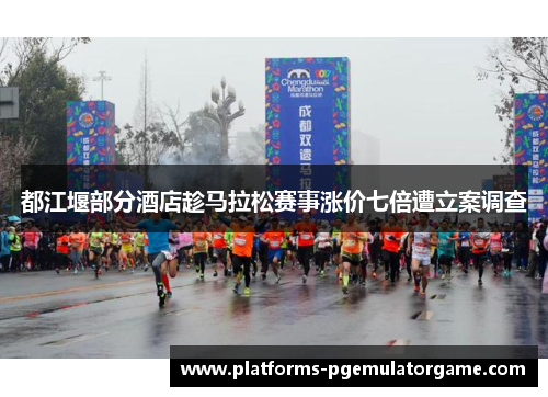 都江堰部分酒店趁马拉松赛事涨价七倍遭立案调查